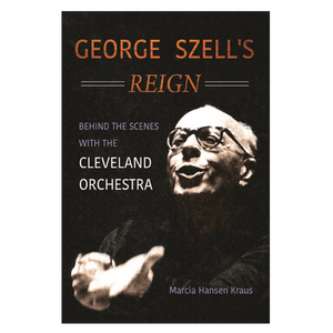 George Szell's Reign: Behind the Scenes with The Cleveland Orchestra